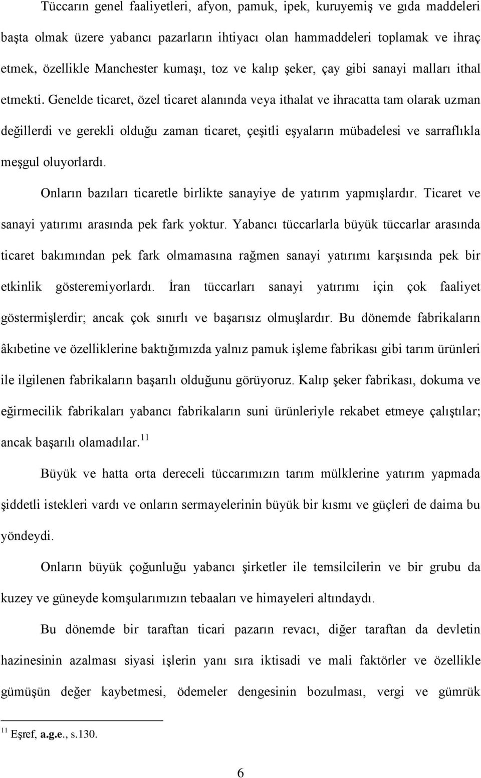 Genelde ticaret, özel ticaret alanında veya ithalat ve ihracatta tam olarak uzman değillerdi ve gerekli olduğu zaman ticaret, çeşitli eşyaların mübadelesi ve sarraflıkla meşgul oluyorlardı.