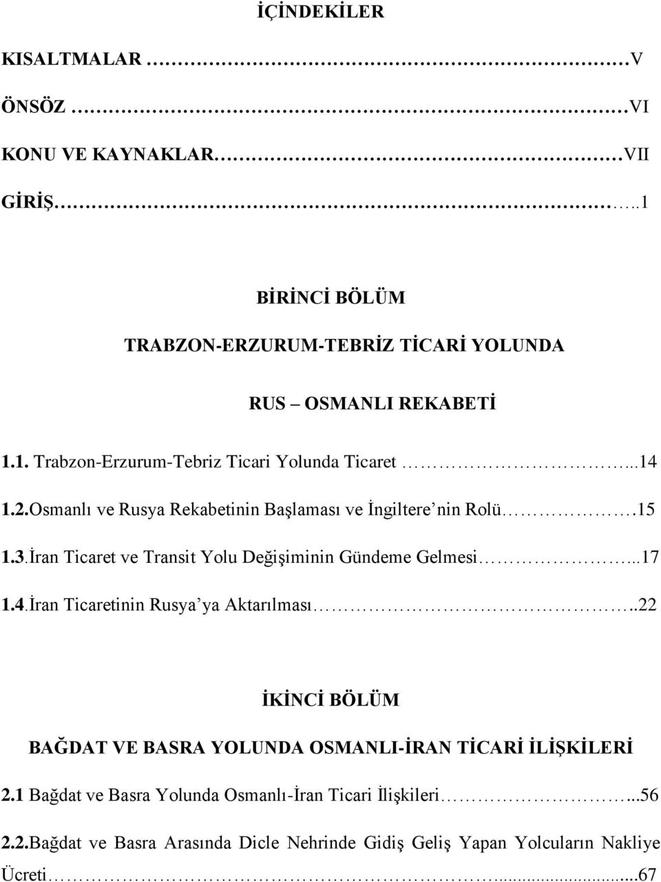 .22 İKİNCİ BÖLÜM BAĞDAT VE BASRA YOLUNDA OSMANLI-İRAN TİCARİ İLİŞKİLERİ 2.1 Bağdat ve Basra Yolunda Osmanlı-İran Ticari İlişkileri...56 2.2.Bağdat ve Basra Arasında Dicle Nehrinde Gidiş Geliş Yapan Yolcuların Nakliye Ücreti.