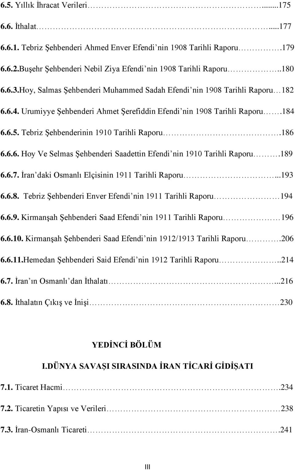 Tebriz Şehbenderinin 1910 Tarihli Raporu.186 6.6.6. Hoy Ve Selmas Şehbenderi Saadettin Efendi nin 1910 Tarihli Raporu.189 6.6.7. İran daki Osmanlı Elçisinin 1911 Tarihli Raporu...193 6.6.8. Tebriz Şehbenderi Enver Efendi nin 1911 Tarihli Raporu 194 6.