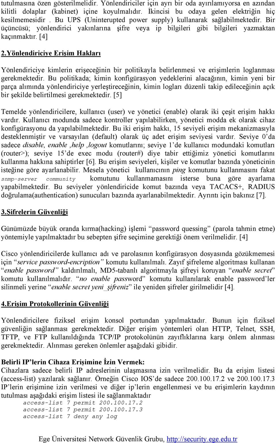 Yönlendiriciye Erişim Hakları Yönlendiriciye kimlerin erişeceğinin bir politikayla belirlenmesi ve erişimlerin loglanması gerekmektedir.