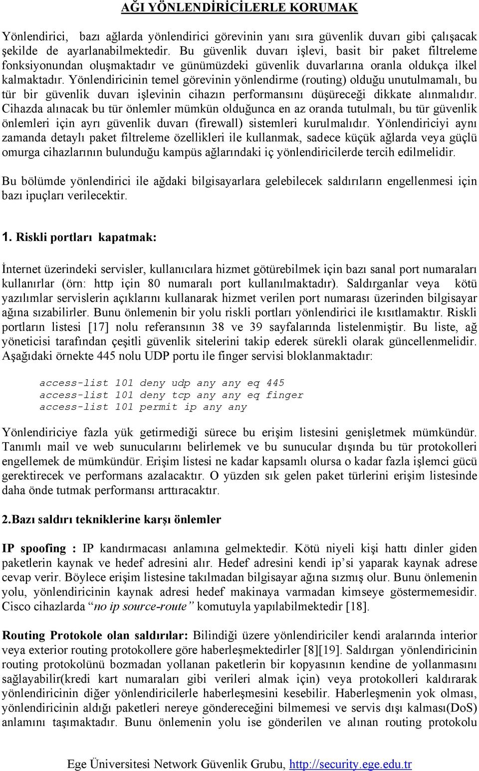 Yönlendiricinin temel görevinin yönlendirme (routing) olduğu unutulmamalı, bu tür bir güvenlik duvarı işlevinin cihazın performansını düşüreceği dikkate alınmalıdır.