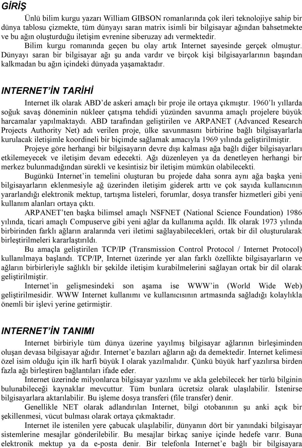 Dünyayı saran bir bilgisayar ağı şu anda vardır ve birçok kişi bilgisayarlarının başından kalkmadan bu ağın içindeki dünyada yaşamaktadır.