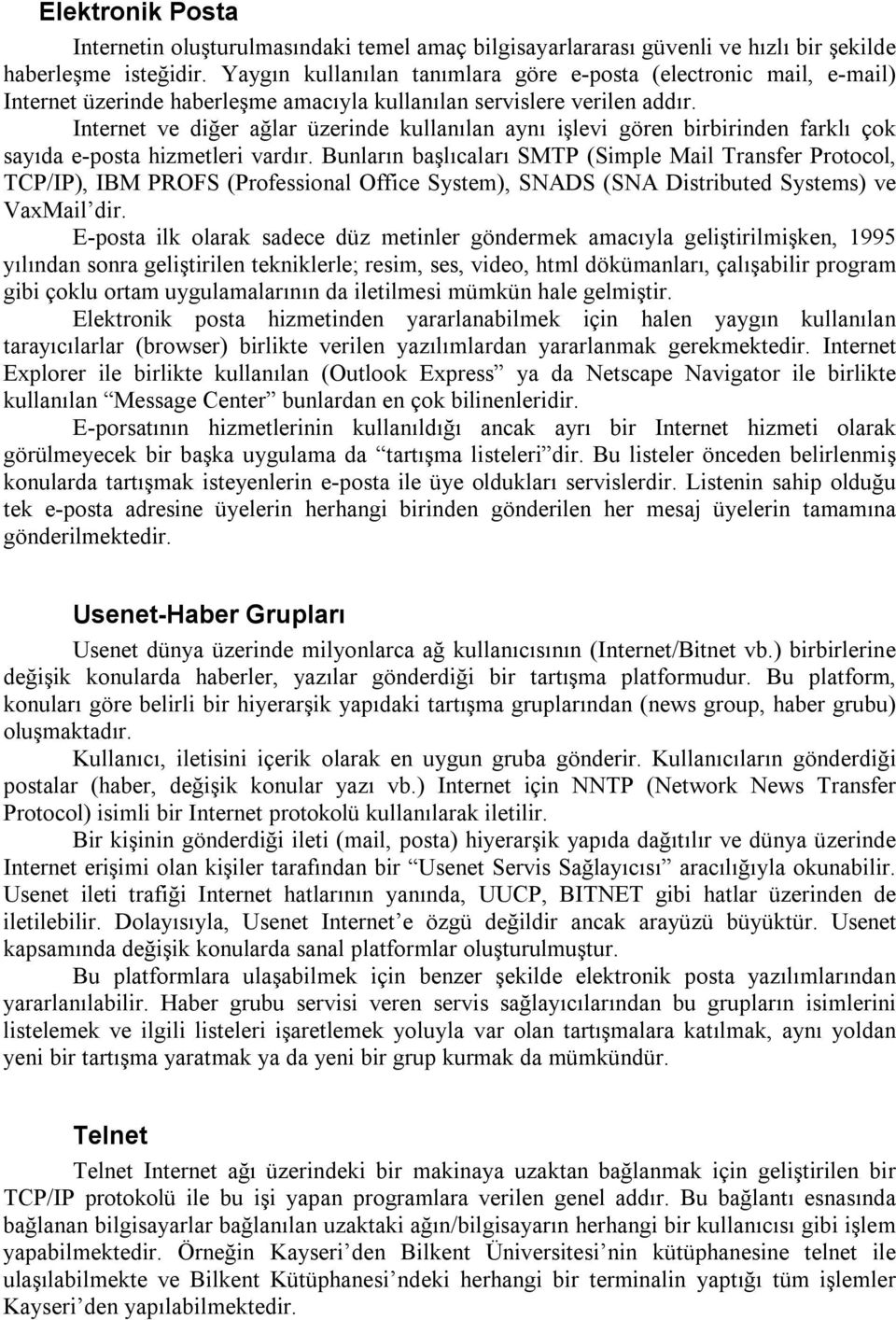 Internet ve diğer ağlar üzerinde kullanılan aynı işlevi gören birbirinden farklı çok sayıda e-posta hizmetleri vardır.