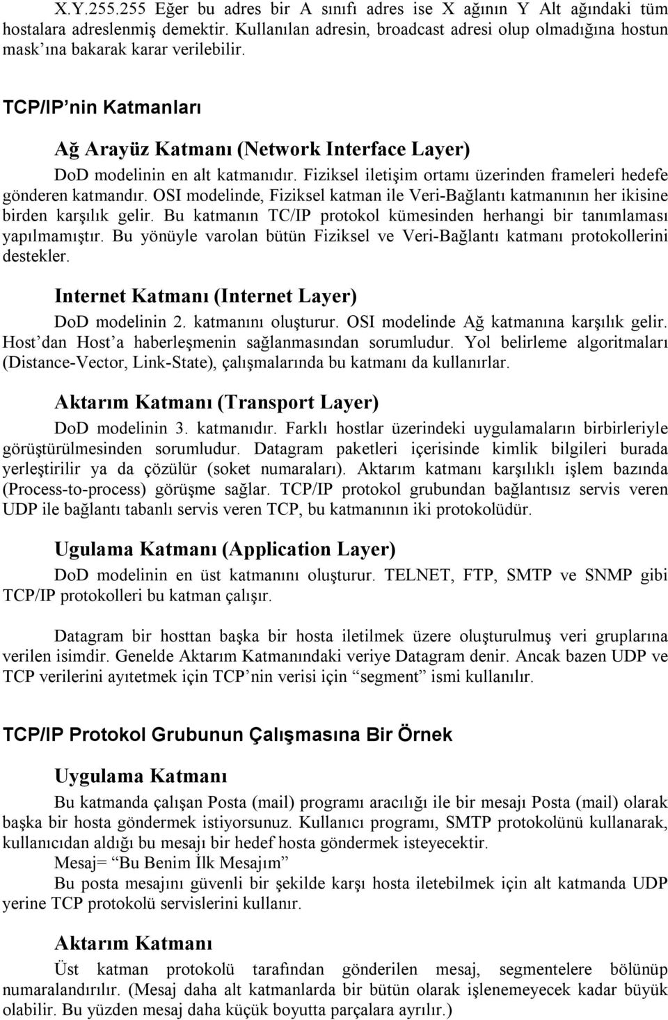 Fiziksel iletişim ortamı üzerinden frameleri hedefe gönderen katmandır. OSI modelinde, Fiziksel katman ile Veri-Bağlantı katmanının her ikisine birden karşılık gelir.