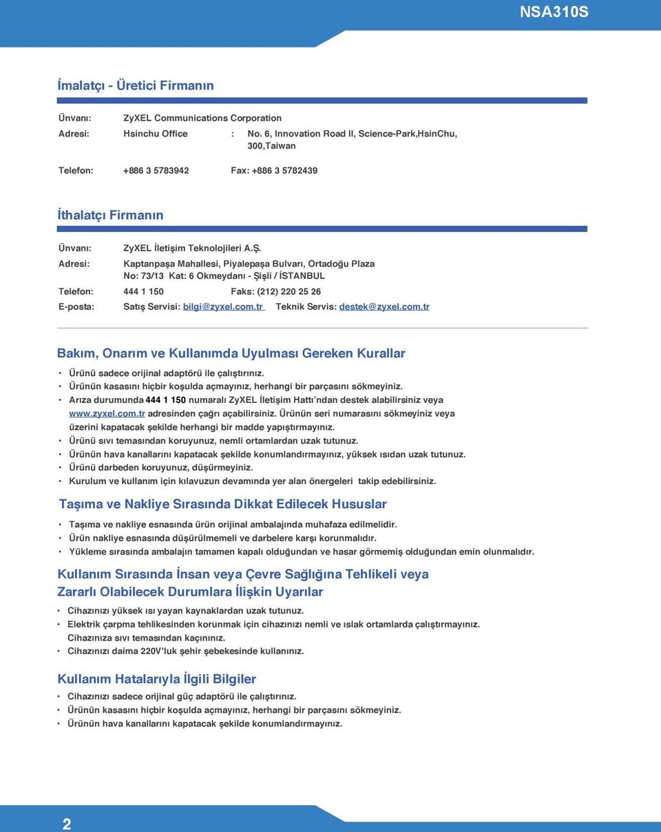 Adresi: Kaptanpaşa Mahallesi, Piyalepaşa Bulvarı, Ortadoğu Plaza No: 73/13 Kat: 6 Okmeydanı - Şişli / İSTANBUL Telefon: 444 1 150 Faks: (212) 220 25 26 E-posta: Satış Servisi: bilgi@zyxel.com.
