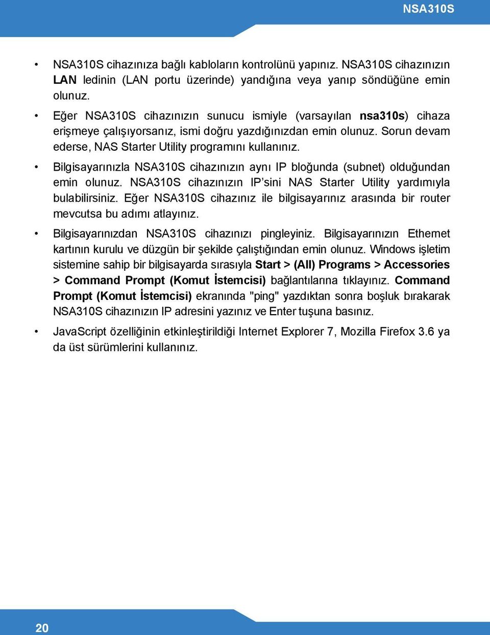 Bilgisayarınızla NSA310S cihazınızın aynı IP bloğunda (subnet) olduğundan emin olunuz. NSA310S cihazınızın IP sini NAS Starter Utility yardımıyla bulabilirsiniz.