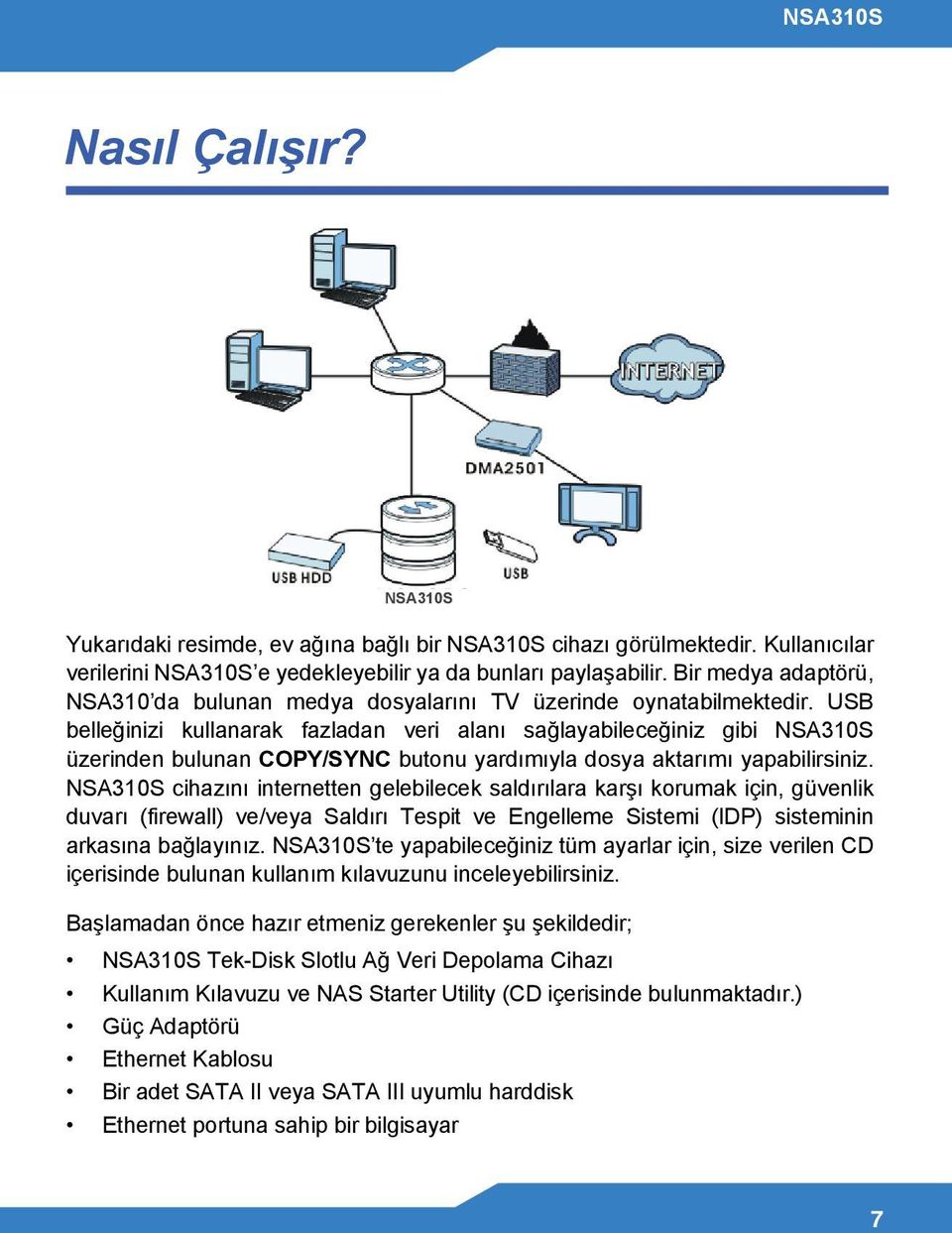 USB belleğinizi kullanarak fazladan veri alanı sağlayabileceğiniz gibi NSA310S üzerinden bulunan COPY/SYNC butonu yardımıyla dosya aktarımı yapabilirsiniz.