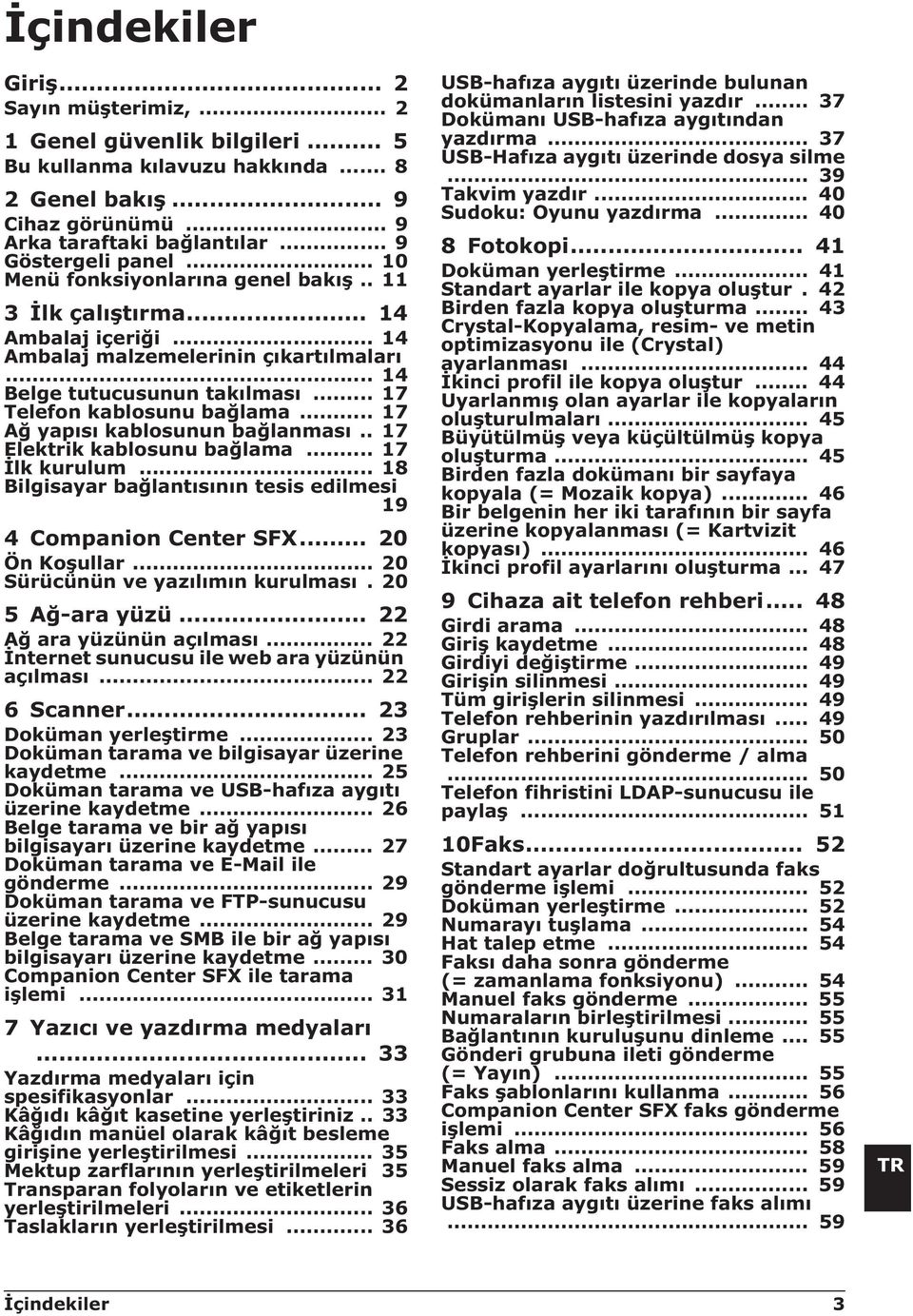 .. 17 Ağ yapısı kablosunun bağlanması.. 17 Elektrik kablosunu bağlama... 17 İlk kurulum... 18 Bilgisayar bağlantısının tesis edilmesi 19 4 Companion Center SFX... 20 Ön Koşullar.