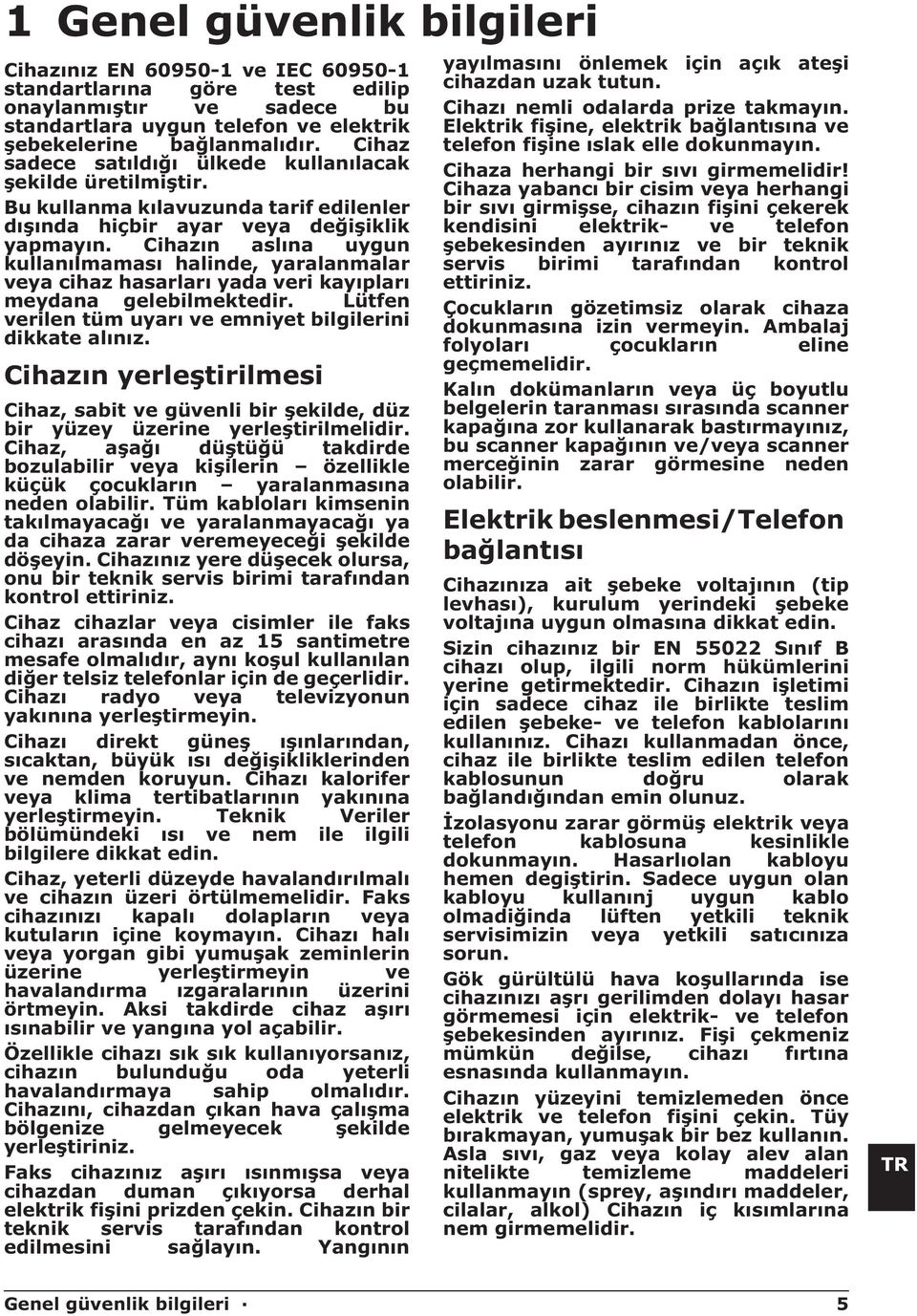 Cihazın aslına uygun kullanılmaması halinde, yaralanmalar veya cihaz hasarları yada veri kayıpları meydana gelebilmektedir. Lütfen verilen tüm uyarı ve emniyet bilgilerini dikkate alınız.