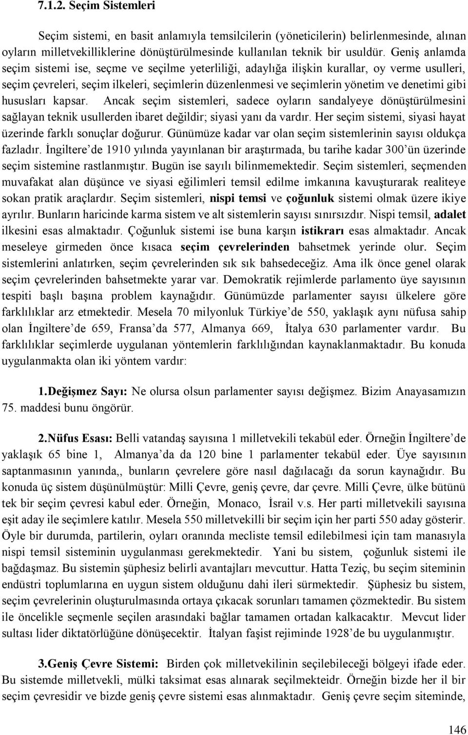 gibi hususları kapsar. Ancak seçim sistemleri, sadece oyların sandalyeye dönüştürülmesini sağlayan teknik usullerden ibaret değildir; siyasi yanı da vardır.