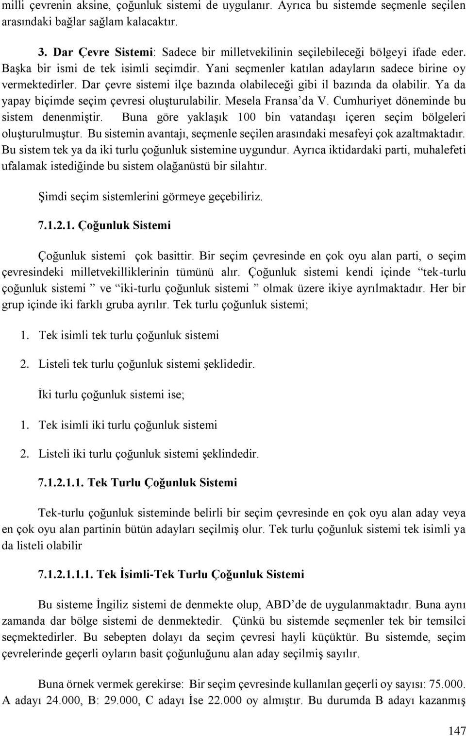 Dar çevre sistemi ilçe bazında olabileceği gibi il bazında da olabilir. Ya da yapay biçimde seçim çevresi oluşturulabilir. Mesela Fransa da V. Cumhuriyet döneminde bu sistem denenmiştir.