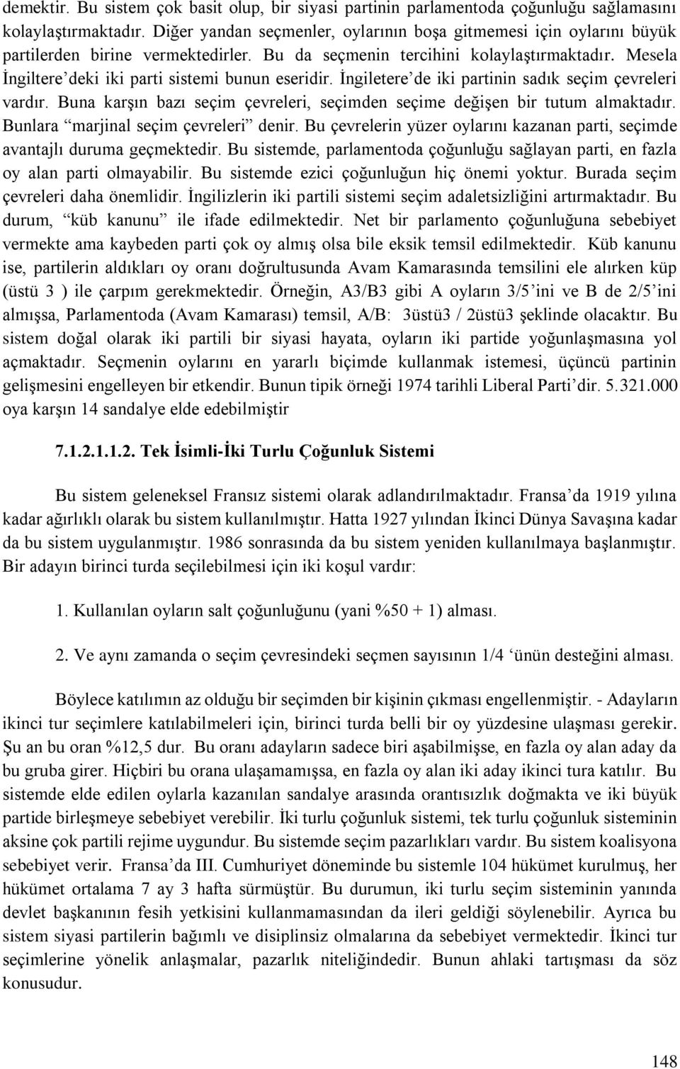 Mesela İngiltere deki iki parti sistemi bunun eseridir. İngiletere de iki partinin sadık seçim çevreleri vardır. Buna karşın bazı seçim çevreleri, seçimden seçime değişen bir tutum almaktadır.