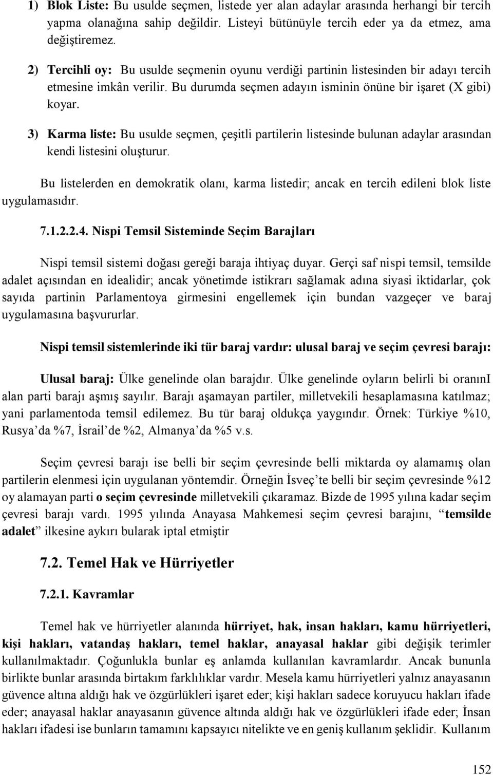 3) Karma liste: Bu usulde seçmen, çeşitli partilerin listesinde bulunan adaylar arasından kendi listesini oluşturur.