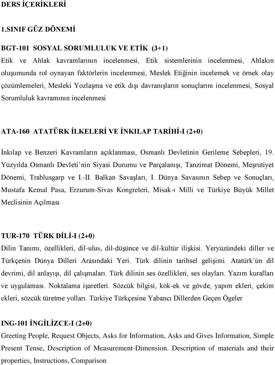 Etiğinin incelemek ve örnek olay çözümlemeleri, Mesleki Yozlaşma ve etik dışı davranışların sonuçlarını incelenmesi, Sosyal Sorumluluk kavramının incelenmesi ATA-160 ATATÜRK İLKELERİ VE İNKILAP