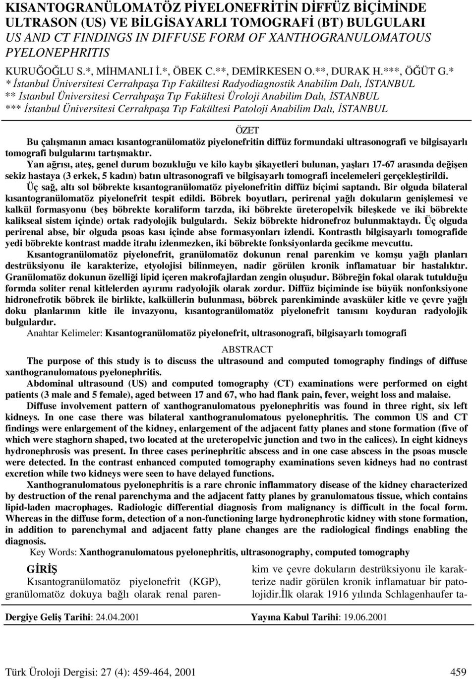 * * İstanbul Üniversitesi Cerrahpaşa Tıp Fakültesi Radyodiagnostik Anabilim Dalı, İSTANBUL ** İstanbul Üniversitesi Cerrahpaşa Tıp Fakültesi Üroloji Anabilim Dalı, İSTANBUL *** İstanbul Üniversitesi