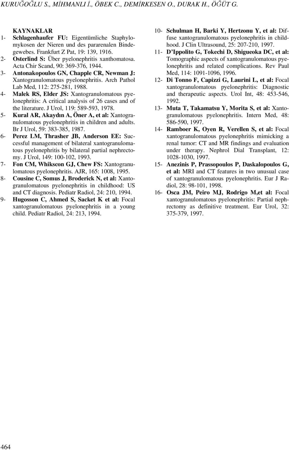 Arch Pathol Lab Med, 112: 275-281, 1988. 4- Malek RS, Elder JS: Xantogranulomatous pyelonephritis: A critical analysis of 26 cases and of the literature. J Urol, 119: 589-593, 1978.