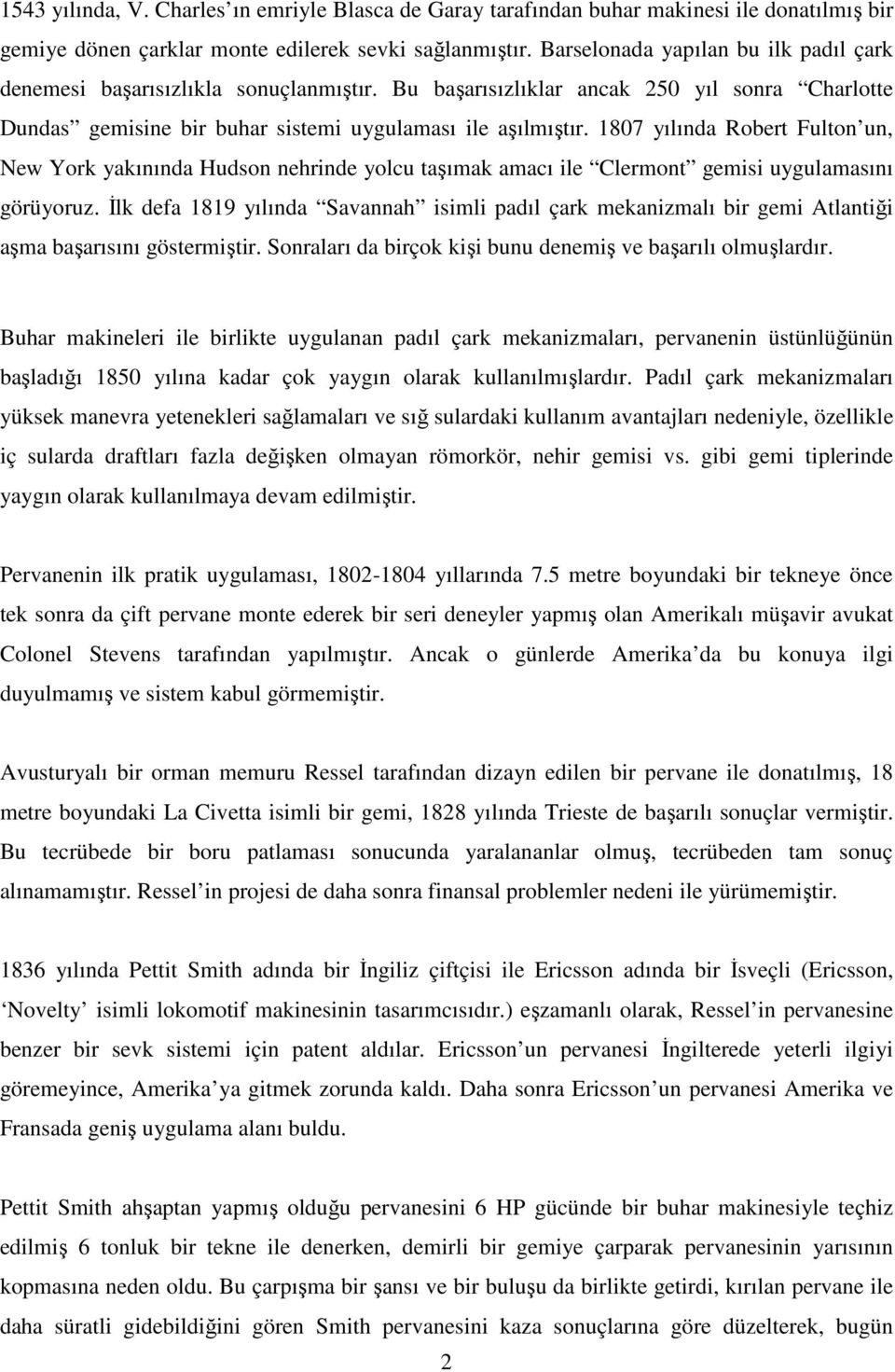 1807 yılında Robert Fulton un, New York yakınında Hudson nehrinde yolcu taşımak amacı ile Clermont gemisi uygulamasını görüyoruz.