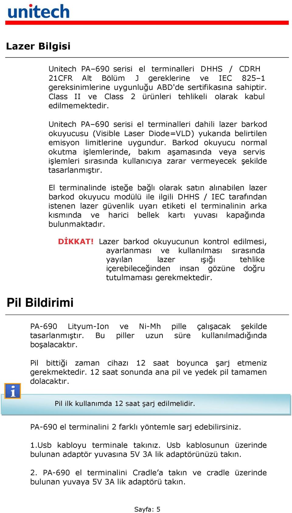 Unitech PA 690 serisi el terminalleri dahili lazer barkod okuyucusu (Visible Laser Diode=VLD) yukarıda belirtilen emisyon limitlerine uygundur.