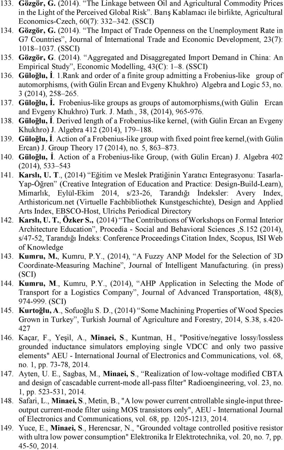 (SSCI) 136. Güloğlu, İ. 1.Rank and order of a finite group admitting a Frobenius-like group of automorphisms, (with Gülin Ercan and Evgeny Khukhro) Algebra and Logic 53, no. 3 (2014), 258 265. 137.