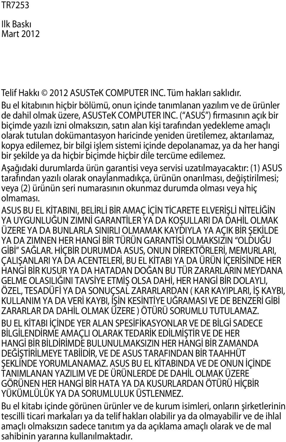 ( ASUS ) firmasının açık bir biçimde yazılı izni olmaksızın, satın alan kişi tarafından yedekleme amaçlı olarak tutulan dokümantasyon haricinde yeniden üretilemez, aktarılamaz, kopya edilemez, bir