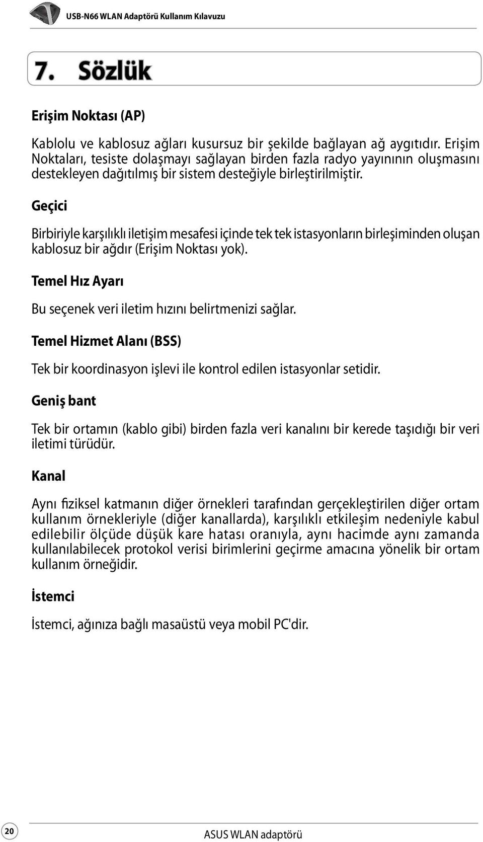 Geçici Birbiriyle karşılıklı iletişim mesafesi içinde tek tek istasyonların birleşiminden oluşan kablosuz bir ağdır (Erişim Noktası yok).