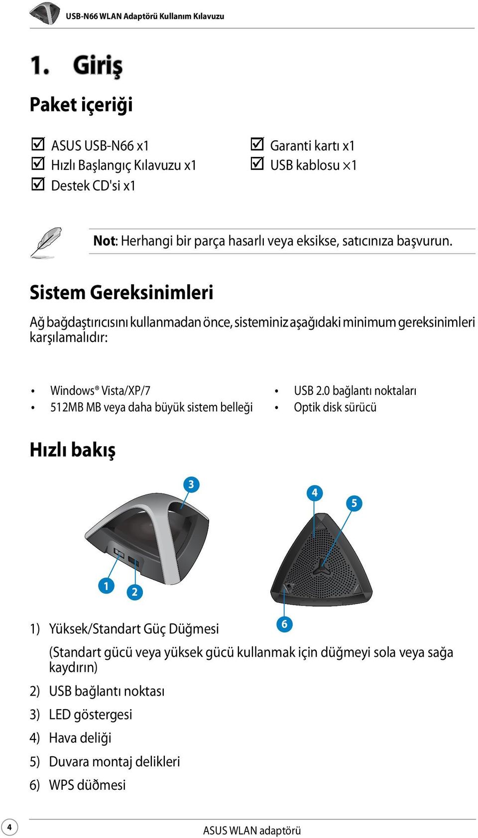 başvurun. Sistem Gereksinimleri Ağ bağdaştırıcısını kullanmadan önce, sisteminiz aşağıdaki minimum gereksinimleri karşılamalıdır: Windows Vista/XP/7 USB 2.