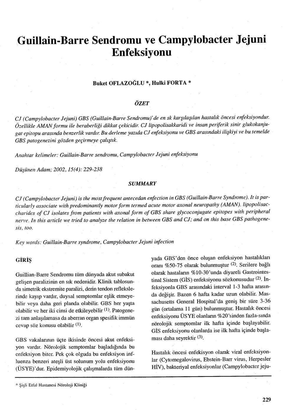 Özellikle AMAN formu ile beraberli ği dikkat çekicidir. CJ lipopolisakkaridi ve insan periferik sinir glukokanjugat epitopu arasında benzerlik vardır.