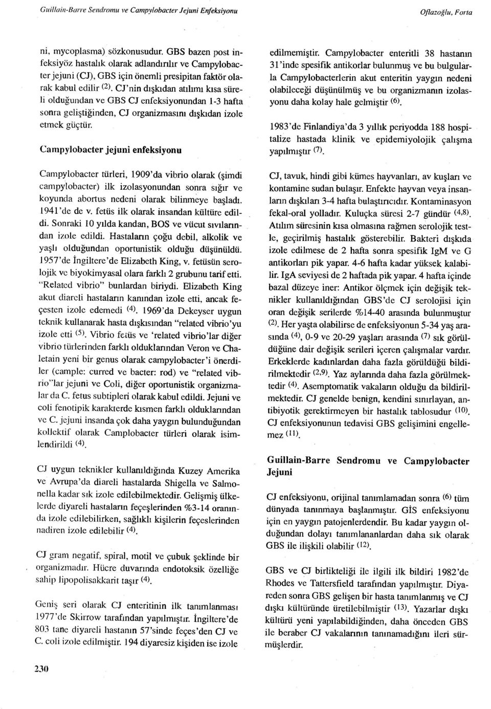 Cr nin dışkıdan at ılım ı k ısa süreli olduğundan ve GBS CJ enfeksiyonundan 1-3 hafta sonra geli ştiğinden, CJ organizmas ını dışkıdan izole etmek güçtür.