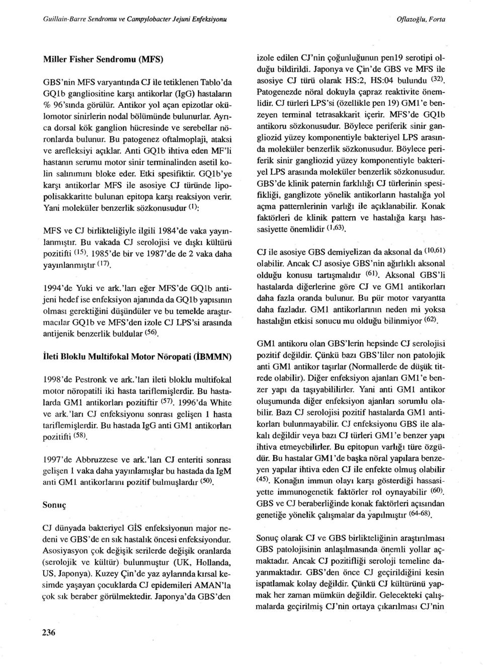 Bu patogenez oftalmoplaji, ataksi ve arefleksiyi aç ıklar. Anti GQ1b ihtiva eden MF'li hastan ın serumu motor sinir terminalinden asetil kolin sal ın ım ın ı bloke eder. Etki spesifiktir.