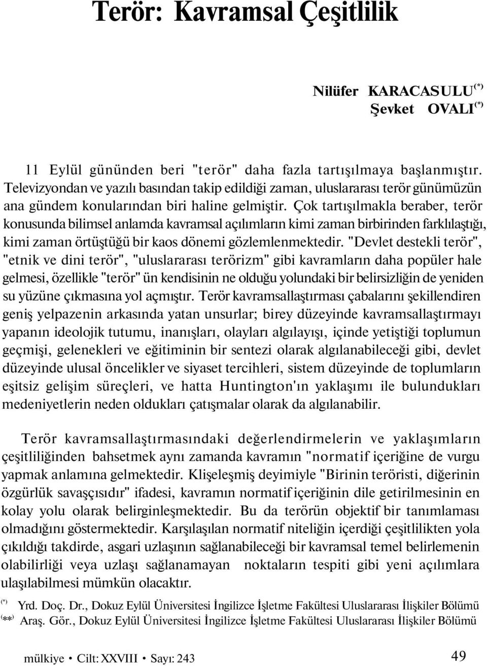 Çok tartışılmakla beraber, terör konusunda bilimsel anlamda kavramsal açılımların kimi zaman birbirinden farklılaştığı, kimi zaman örtüştüğü bir kaos dönemi gözlemlenmektedir.