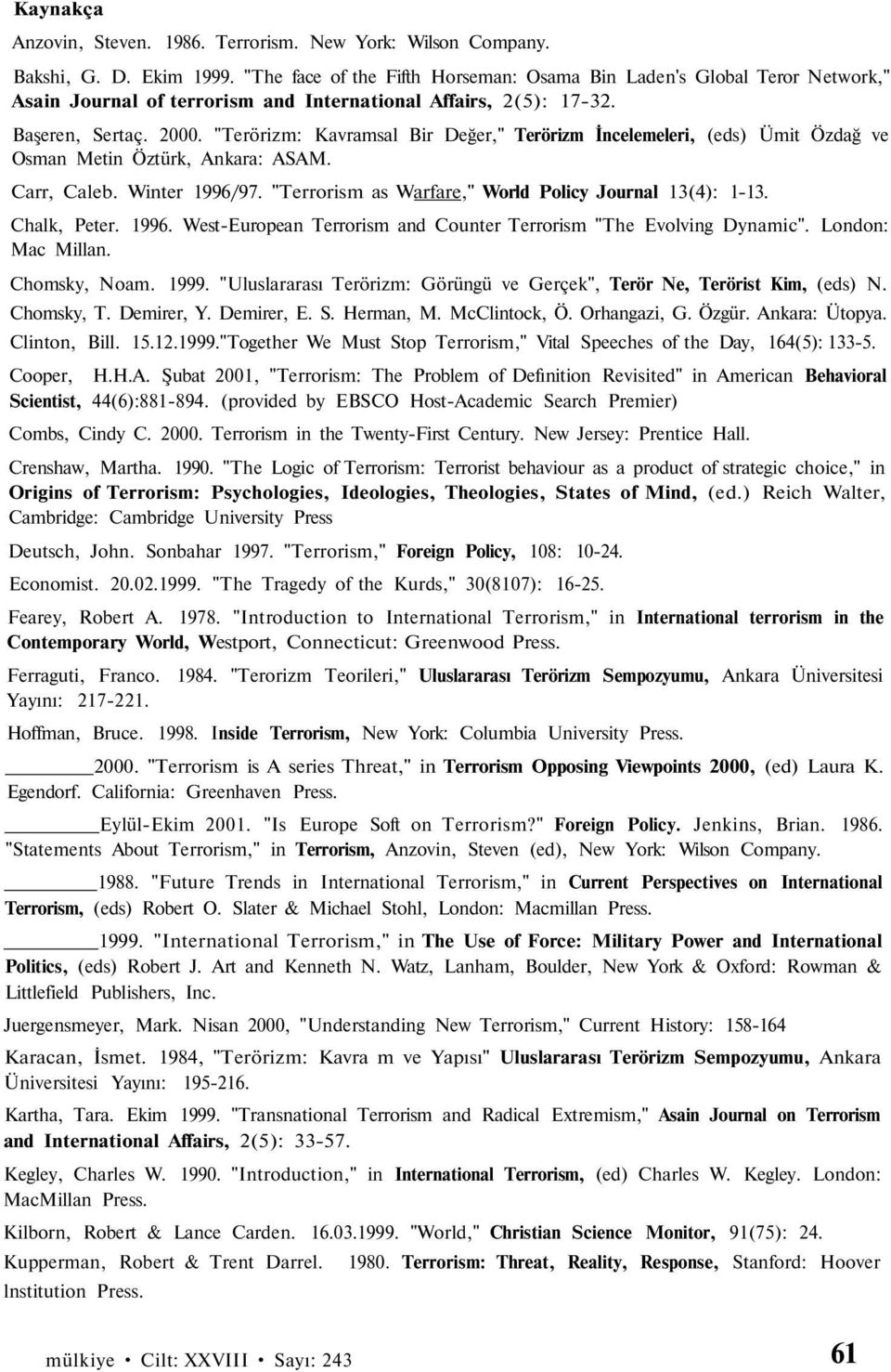 "Terörizm: Kavramsal Bir Değer," Terörizm İncelemeleri, (eds) Ümit Özdağ ve Osman Metin Öztürk, Ankara: ASAM. Carr, Caleb. Winter 1996/97. "Terrorism as Warfare," World Policy Journal 13(4): 1-13.