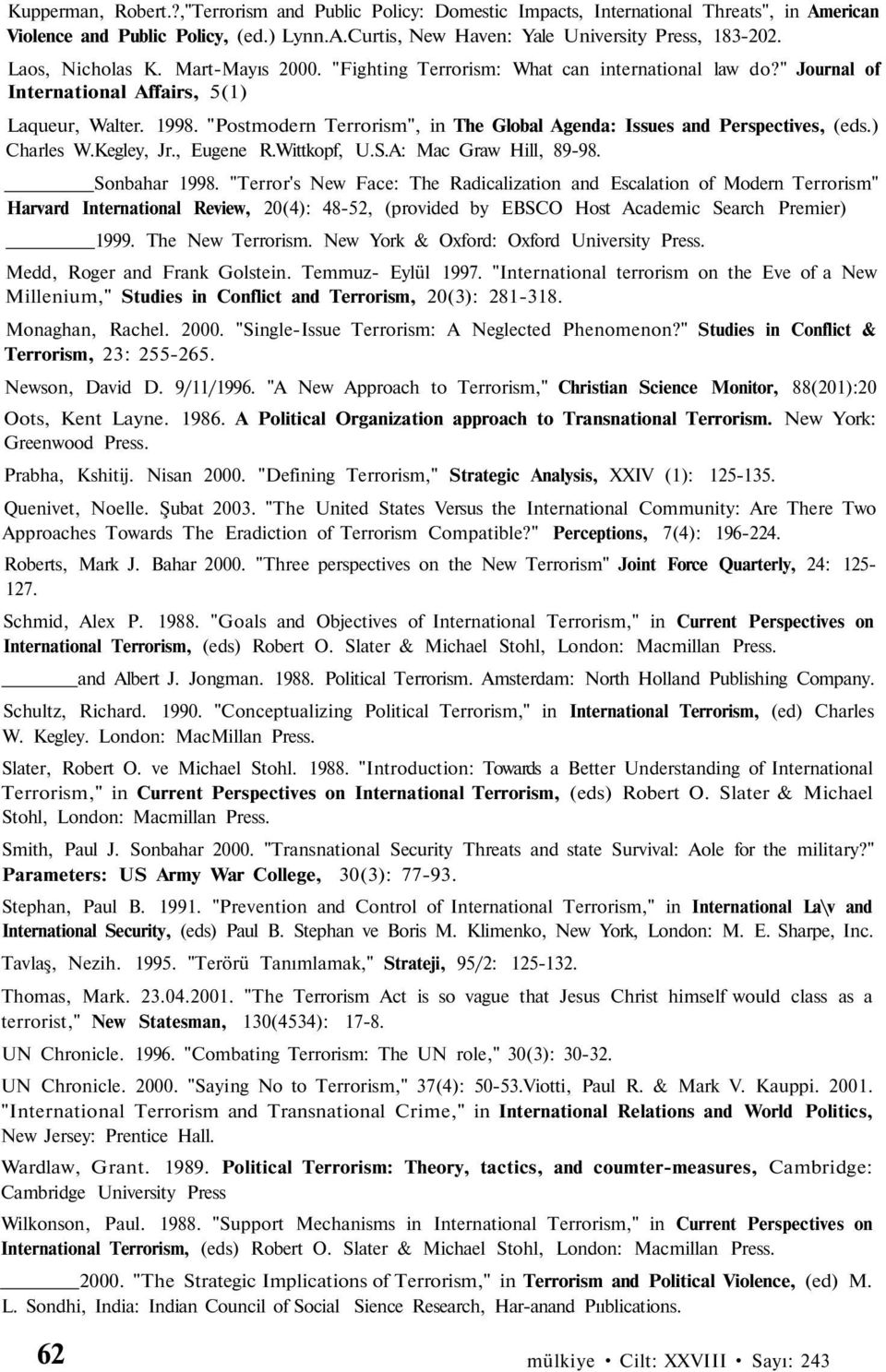 "Postmodern Terrorism", in The Global Agenda: Issues and Perspectives, (eds.) Charles W.Kegley, Jr., Eugene R.Wittkopf, U.S.A: Mac Graw Hill, 89-98. Sonbahar 1998.