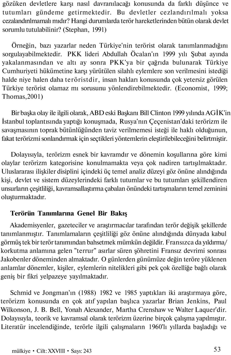 PKK lideri Abdullah Öcalan'ın 1999 yılı Şubat ayında yakalanmasından ve altı ay sonra PKK'ya bir çağrıda bulunarak Türkiye Cumhuriyeti hükümetine karşı yürütülen silahlı eylemlere son verilmesini