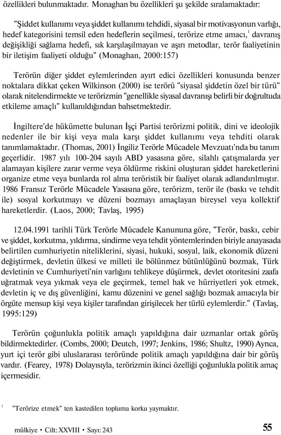 etme amacı, 1 davranış değişikliği sağlama hedefi, sık karşılaşılmayan ve aşırı metodlar, terör faaliyetinin bir iletişim faaliyeti olduğu" (Monaghan, 2000:157) Terörün diğer şiddet eylemlerinden