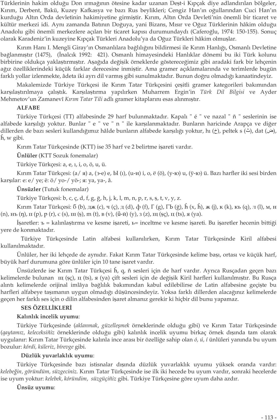 Aynı zamanda Batının Douya, yani Bizans, Mısır ve Ouz Türklerinin hâkim olduu Anadolu gibi önemli merkezlere açılan bir ticaret kapısı durumundaydı (Caferolu, 1974: 150-155).