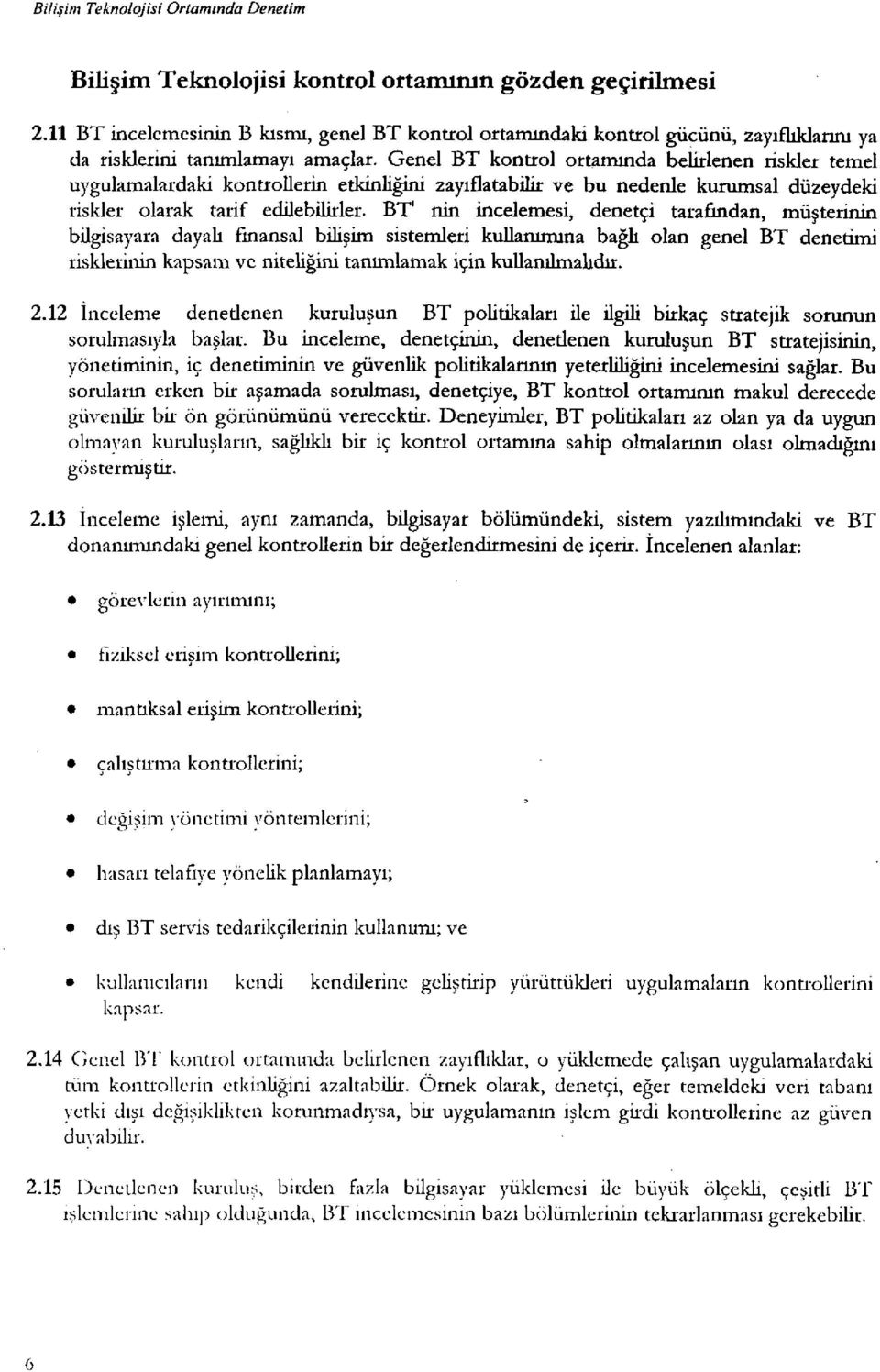 BT' nin incelemesi, denetçi tarafından, müşterinin bilgisayara dayalı fınansal bilişim sistemleri kullanımına bağlı olan genel BT denetimi risklerinin kapsam ve niteliğini tanımlamak için