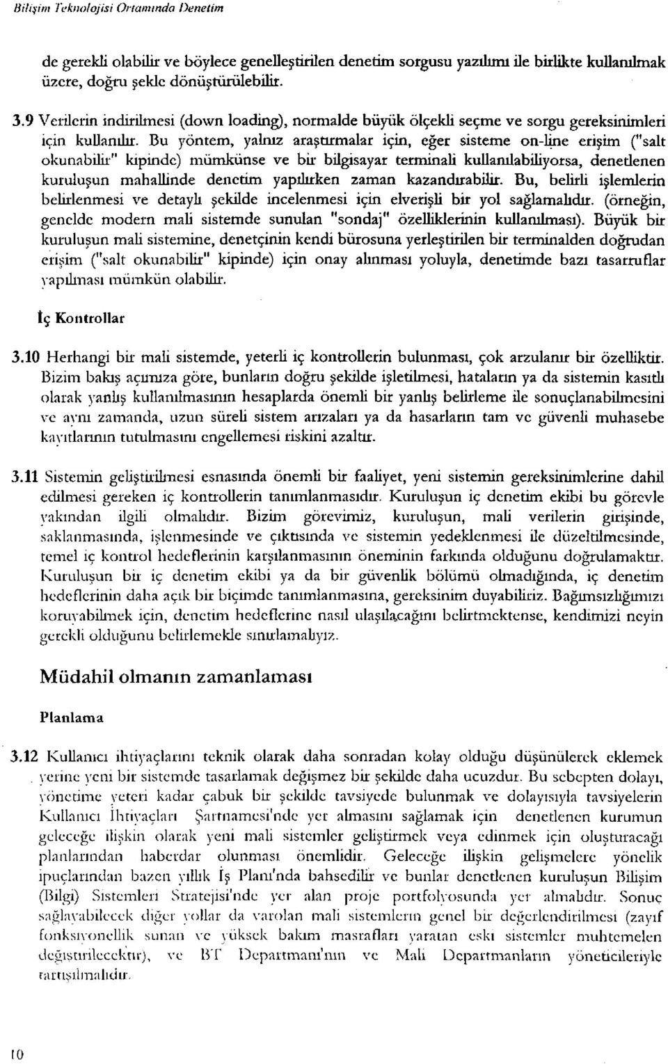 Bu yöntem, yalnız araştırmalar için, eğer sisteme on-line erişim ("salt okunabilir" kipinde) mümkünse ve bir bilgisayar terminali kullanılabiliyorsa, denedenen kuruluşun mahallinde denetim yapılırken