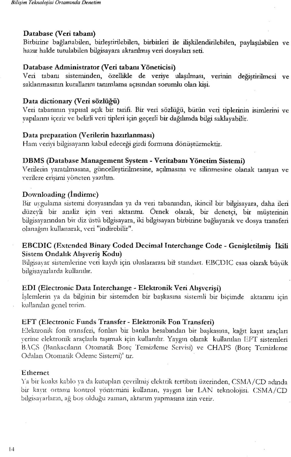 Data dictionary (Veri sözlüğü) Veri tabanının yapısal açık bir tarifi.