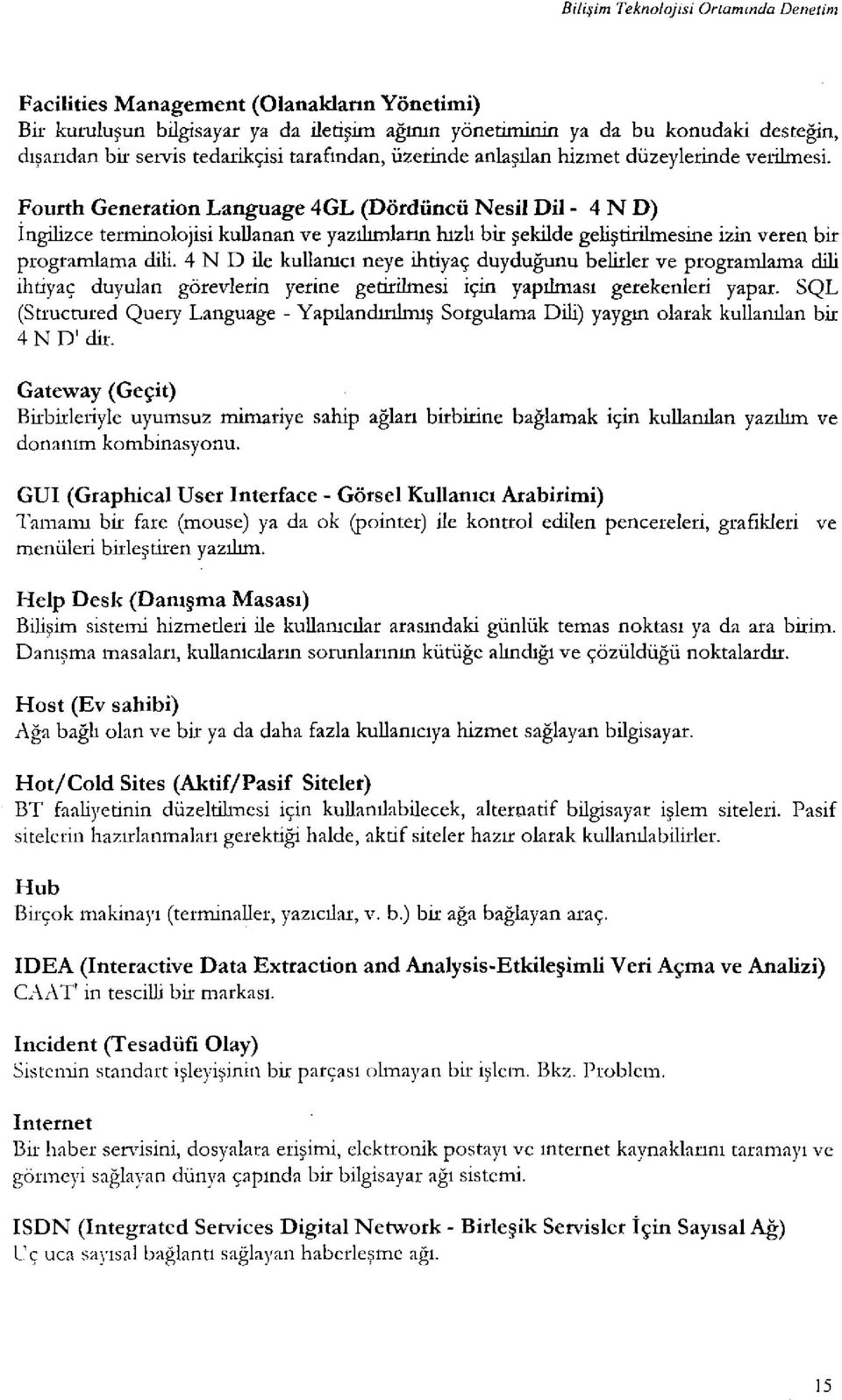 Fourth Generation Language 4GL (Dördüncü Nesil Dil - 4 N D) ingilizce terminolojisi kullanan ve yazılımların hızlı bir şekilde gehştirilmesine izin veren bir programlama dili.