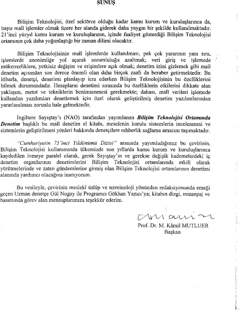 Bilişim Teknolojisinin malî işlemlerde kullanılması, pek çok yararının yanı sıra, işlemlerde anonimliğe yol açarak sorumluluğu azaltmak; veri giriş ve işlemede mükerrerliklere, yetkisiz değişim ve