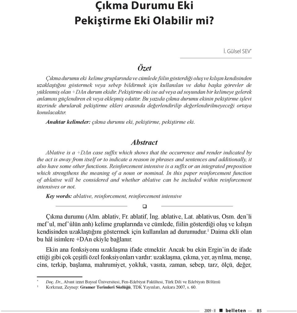 yüklenmiş olan +DAn durum ekidir. Pekiştirme eki ise ad veya ad soyundan bir kelimeye gelerek anlamını güçlendiren ek veya ekleşmiş edattır.