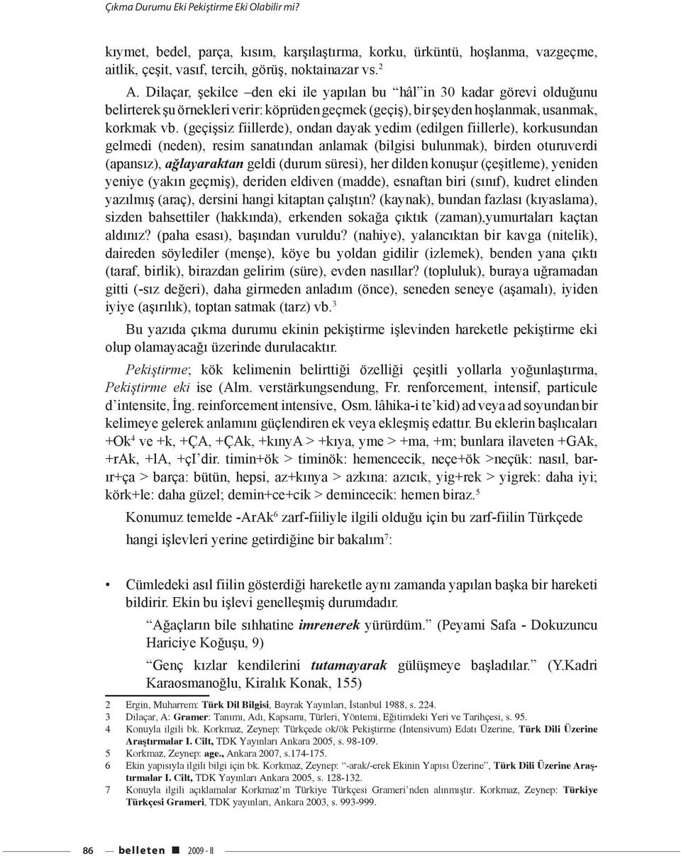 (geçişsiz fiillerde), ondan dayak yedim (edilgen fiillerle), korkusundan gelmedi (neden), resim sanatından anlamak (bilgisi bulunmak), birden oturuverdi (apansız), ağlayaraktan geldi (durum süresi),