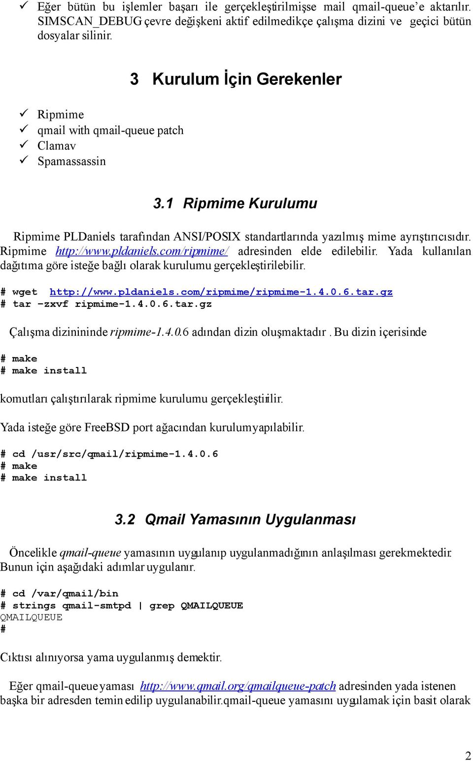 Ripmime http://www.pldaniels.com/ripmime/ adresinden elde edilebilir. Yada kullanılan dağıtıma göre isteğe bağlı olarak kurulumu gerçekleştirilebilir. wget http://www.pldaniels.com/ripmime/ripmime-1.