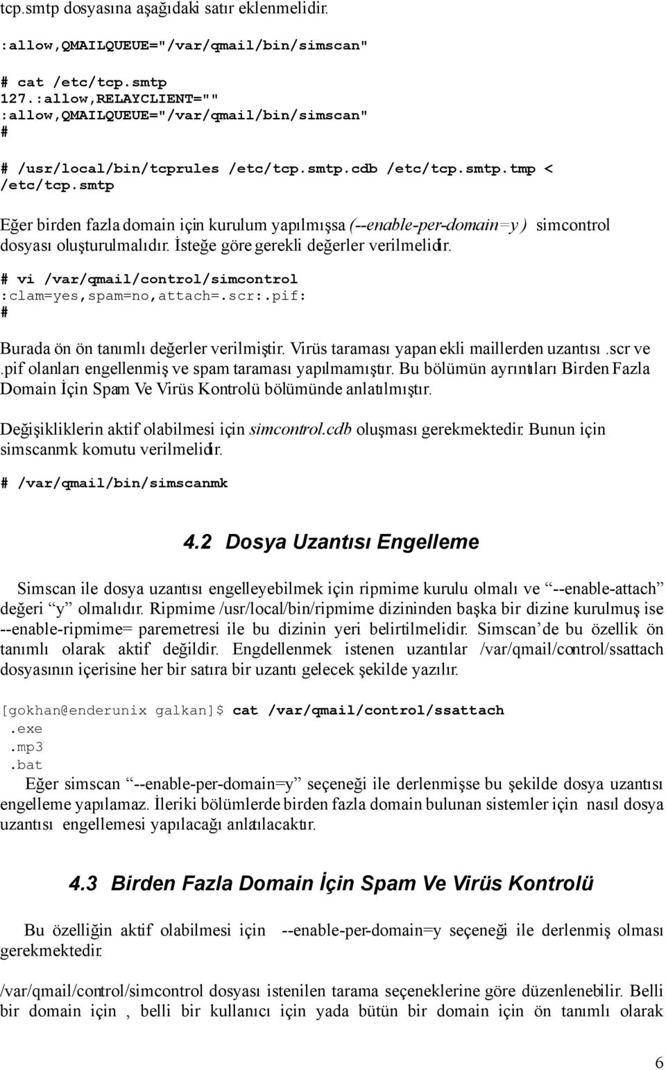 smtp Eğer birden fazla domain için kurulum yapılmışsa (--enable-per-domain=y ) simcontrol dosyası oluşturulmalıdır. İsteğe göre gerekli değerler verilmelidir.