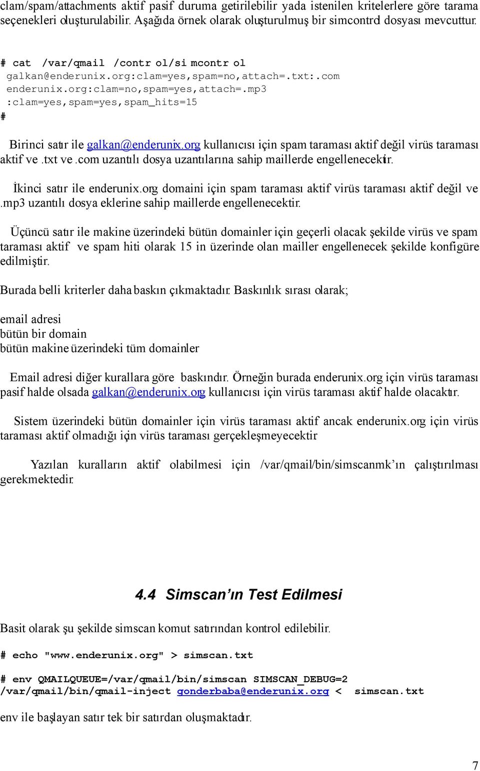 mp3 :clam=yes,spam=yes,spam_hits=15 Birinci satır ile galkan@enderunix.org kullanıcısı için spam taraması aktif değil virüs taraması aktif ve.txt ve.