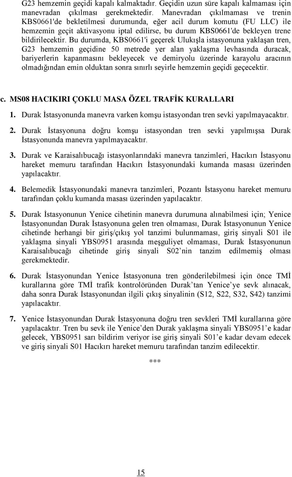 Bu durumda, KBS0661'i geçerek Ulukışla istasyonuna yaklaşan tren, G23 hemzemin geçidine 50 metrede yer alan yaklaşma levhasında duracak, bariyerlerin kapanmasını bekleyecek ve demiryolu üzerinde