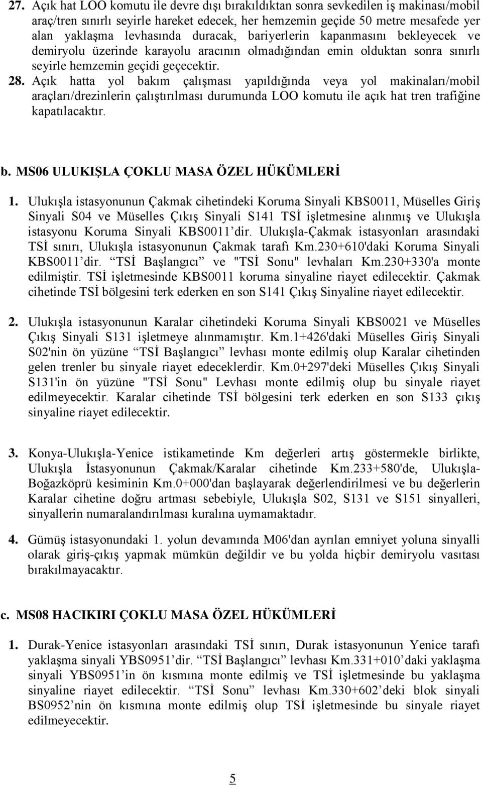 Açık hatta yol bakım çalışması yapıldığında veya yol makinaları/mobil araçları/drezinlerin çalıştırılması durumunda LOO komutu ile açık hat tren trafiğine kapatılacaktır. b. MS06 ULUKIŞLA ÇOKLU MASA ÖZEL HÜKÜMLERİ 1.