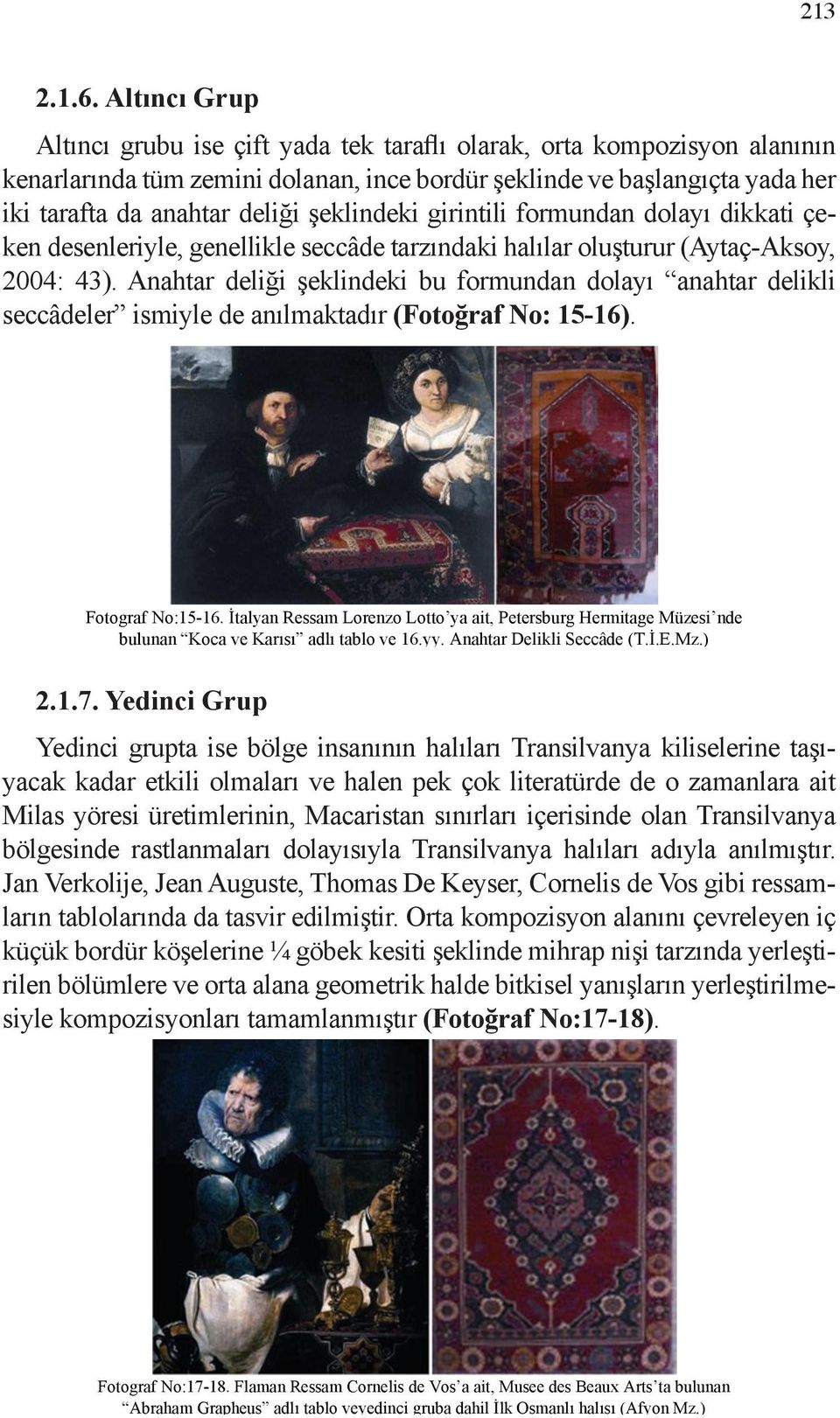 Flaman Ressam Hans Memling e ait, Madrid Bornemisza Müzesi nde Altıncı grubu bulunan ise Çiçekli çift yada Natürmort, tek ve taraflı 16. yy. Konya olarak, hal s (Konya orta kompozisyon Etn. Mz.
