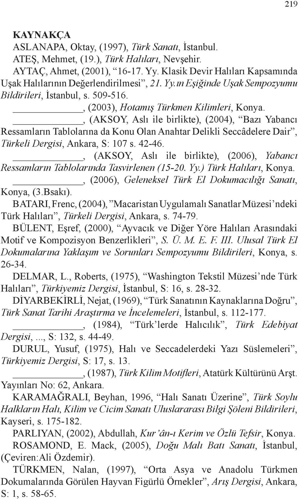 , (AKSOY, Aslı ile birlikte), (2004), Bazı Yabancı Ressamların Tablolarına da Konu Olan Anahtar Delikli Seccâdelere Dair, Türkeli Dergisi, Ankara, S: 107 s. 42-46.