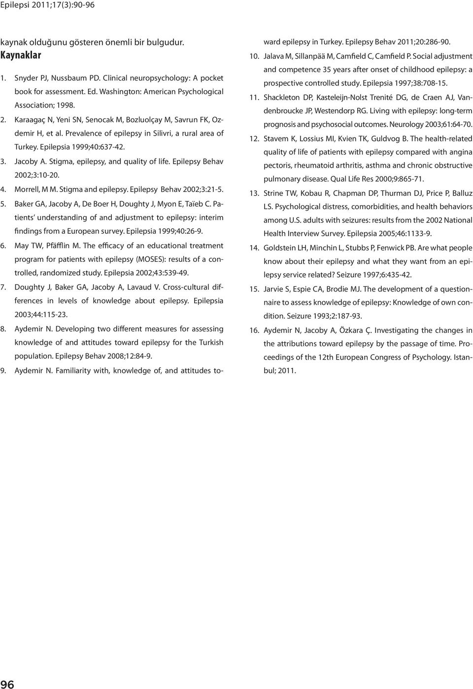 Stigma, epilepsy, and quality of life. Epilepsy Behav 2002;3:10-20. 4. Morrell, M M. Stigma and epilepsy. Epilepsy Behav 2002;3:21-5. 5. Baker GA, Jacoby A, De Boer H, Doughty J, Myon E, Taïeb C.